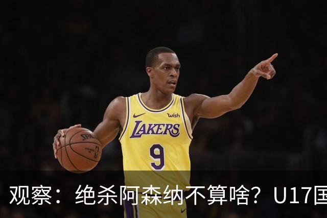 观察：绝杀阿森纳不算啥？U17国足在明日之星冠军杯平台得到成长，更为重要